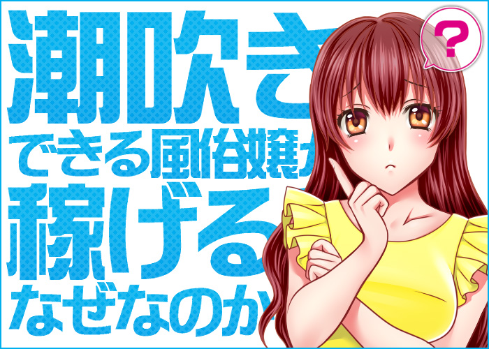 潮吹きできる風俗嬢が稼げるのはなぜなのか?