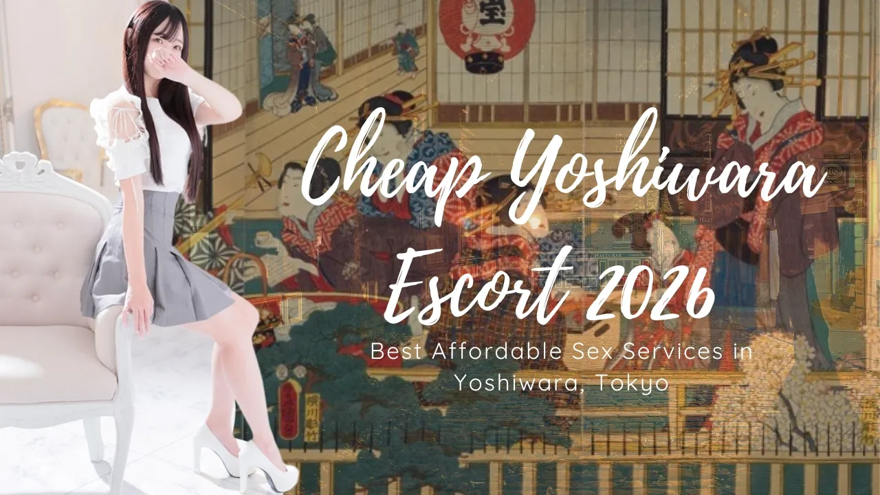 Cheap Yoshiwara Escort 2026 Best Affordable Sex Services in Yoshiwara, Tokyo