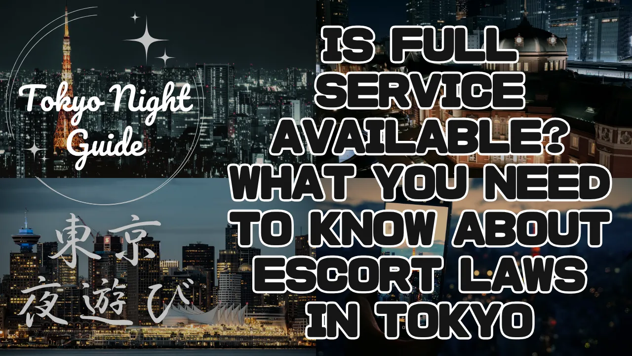 Is Full Service Available? What You Need to Know About Escort Laws in Tokyo