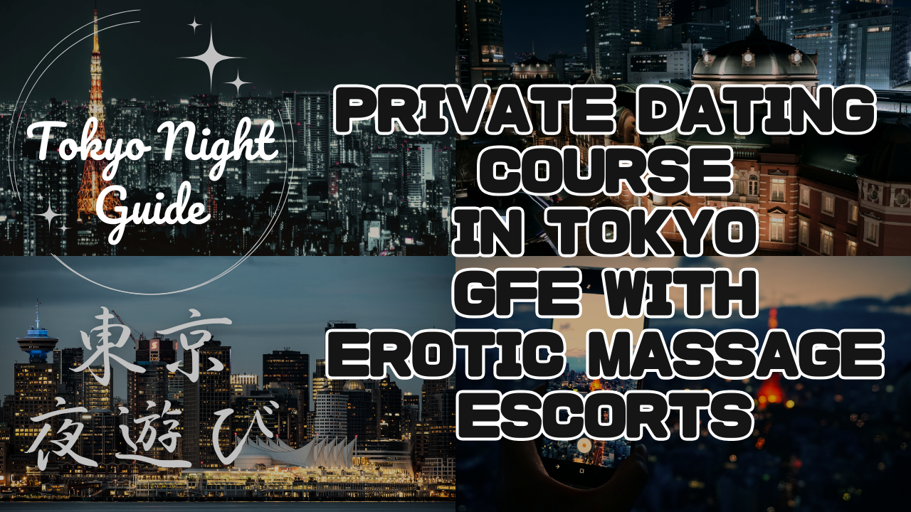 Private Dating Course in Tokyo – GFE with Erotic Massage Escorts
